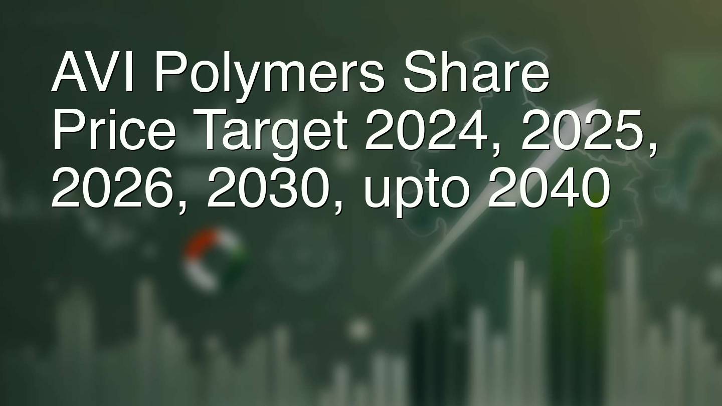 AVI Polymers Share Price Target 2024, 2025, 2026, 2030, upto 2040