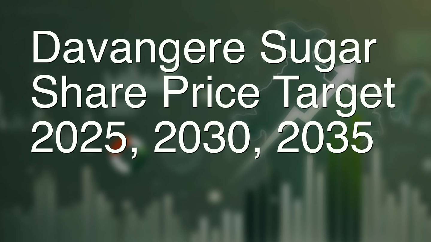 Davangere Sugar Share Price Target 2025, 2030, 2035