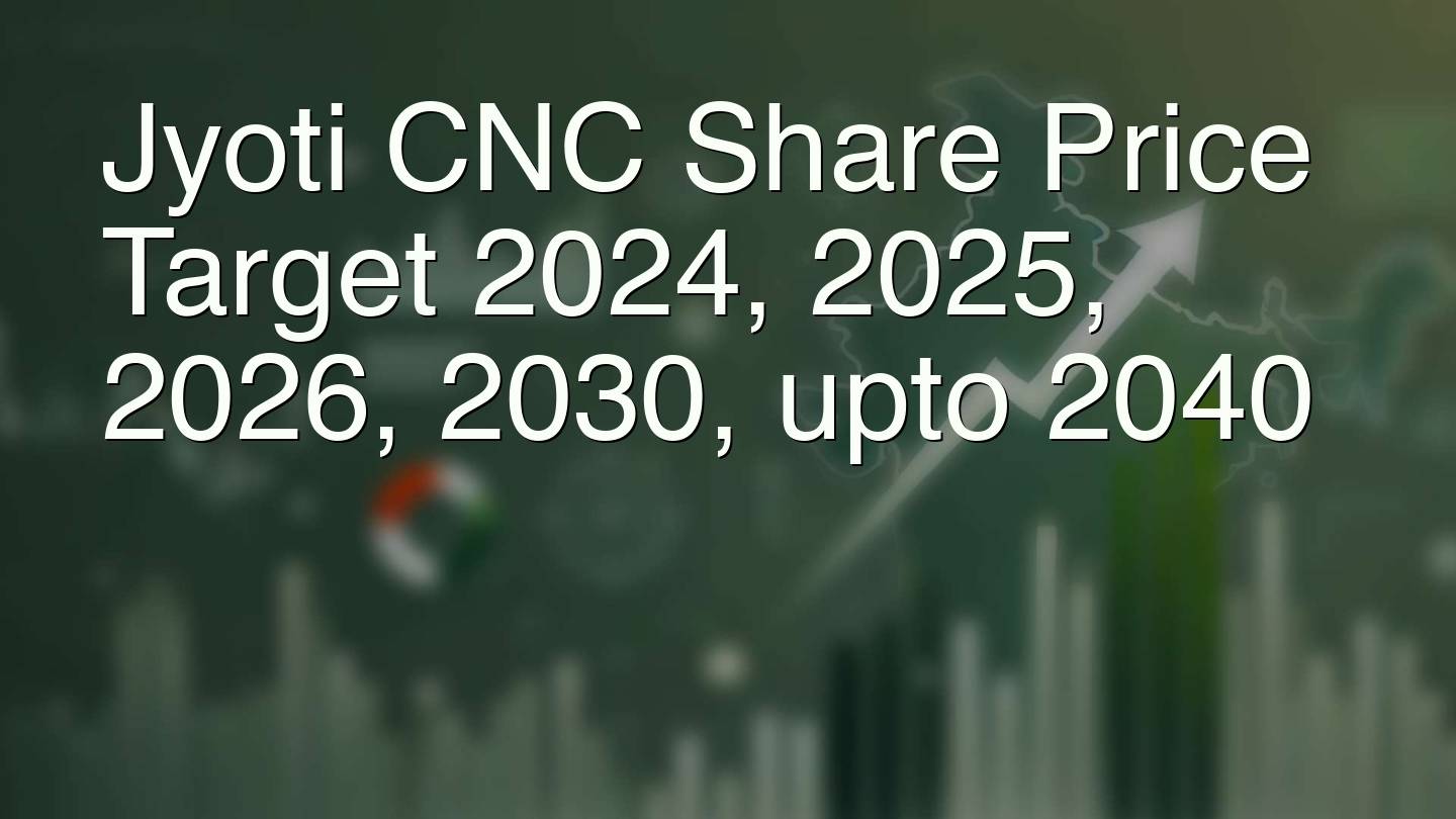 Jyoti CNC Share Price Target 2024, 2025, 2026, 2030, upto 2040