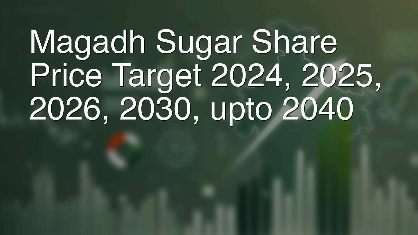 Magadh Sugar Share Price Target 2024, 2025, 2026, 2030, upto 2040