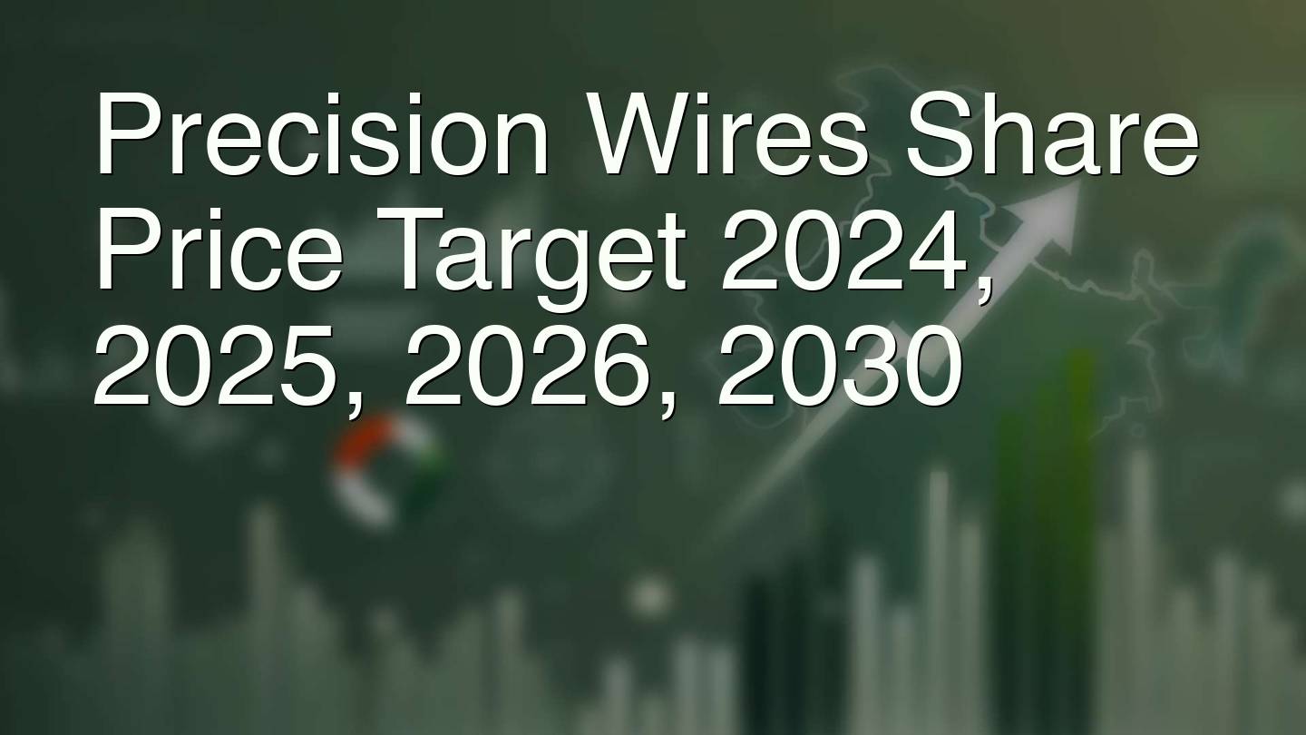 Precision Wires Share Price Target 2024, 2025, 2026, 2030