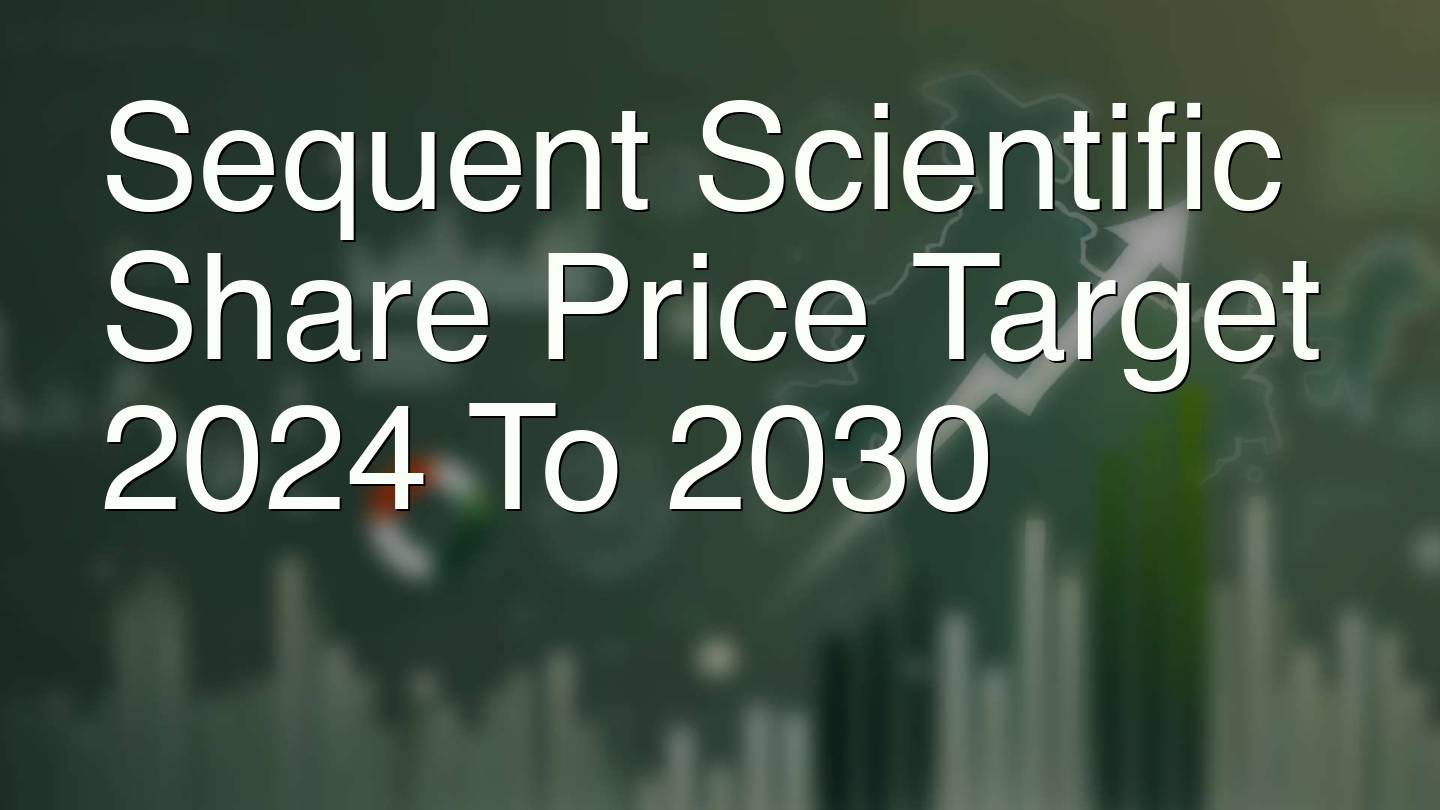 Sequent Scientific Share Price Target 2024 To 2030