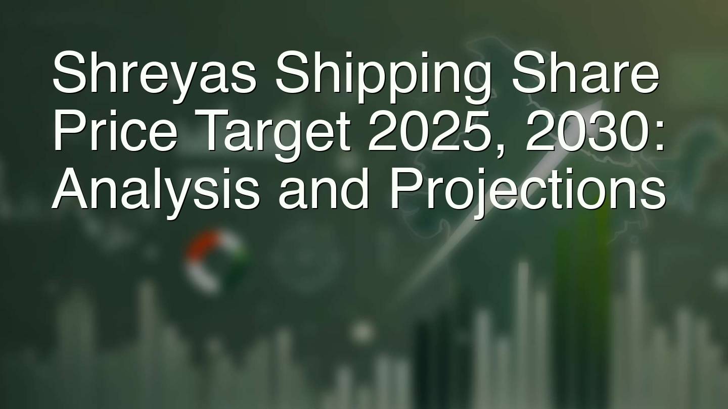 Shreyas Shipping Share Price Target 2025, 2030: Analysis and Projections