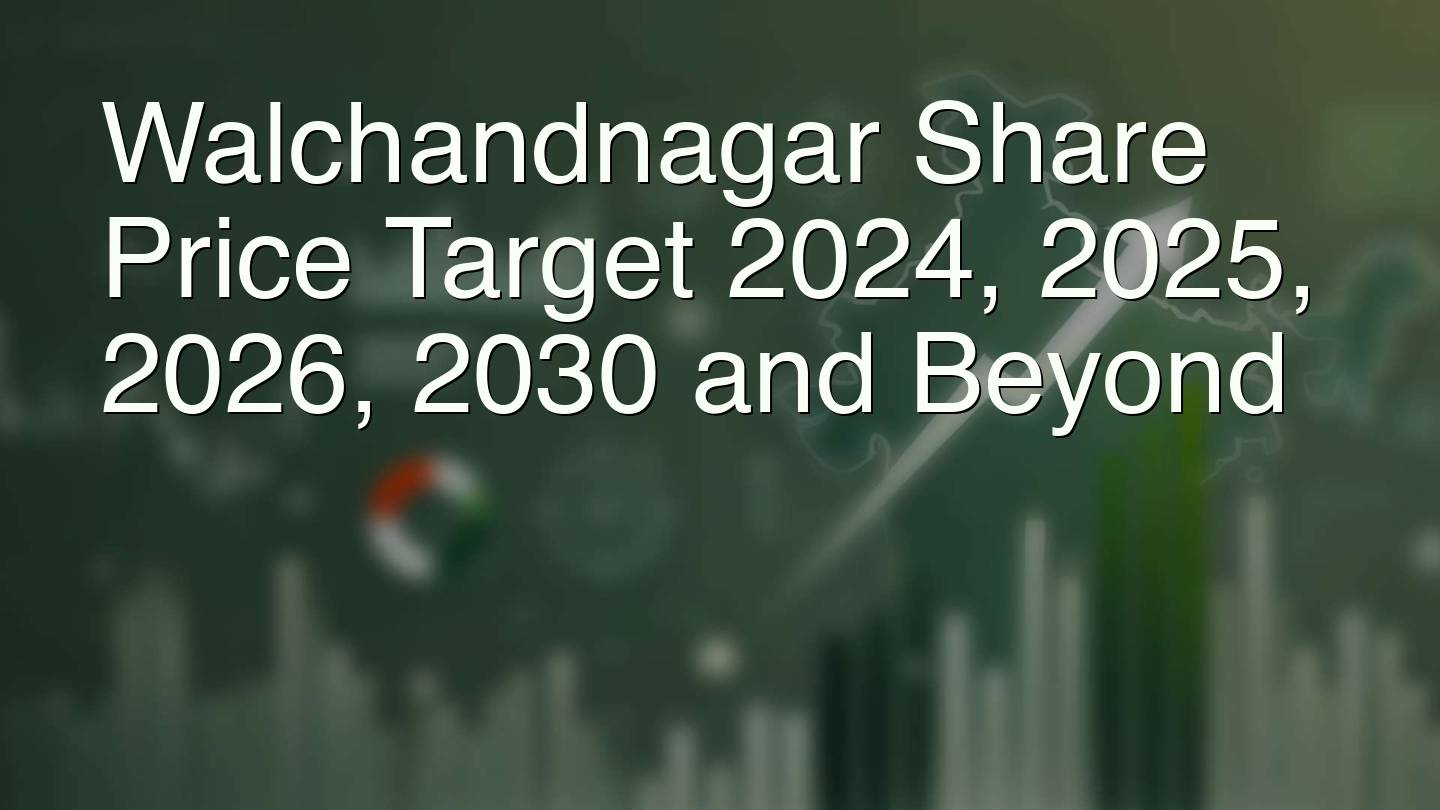 Walchandnagar Share Price Target 2024, 2025, 2026, 2030 and Beyond